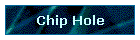 Chip Hole